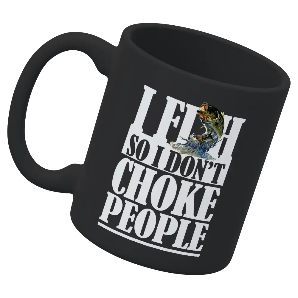 I Fish So I Don't Choke People 11oz Mug