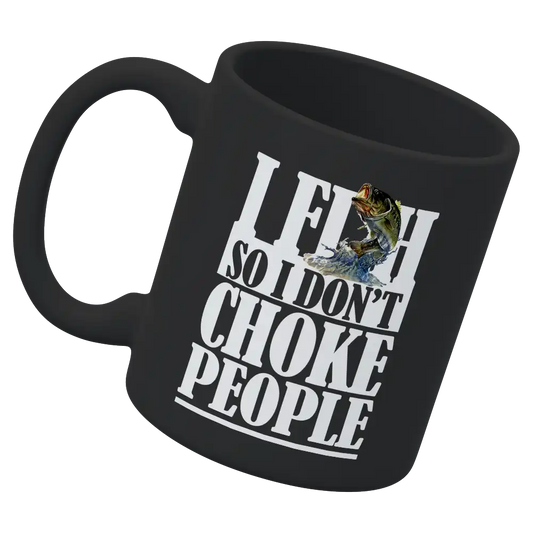 I Fish So I Don't Choke People 11oz Mug