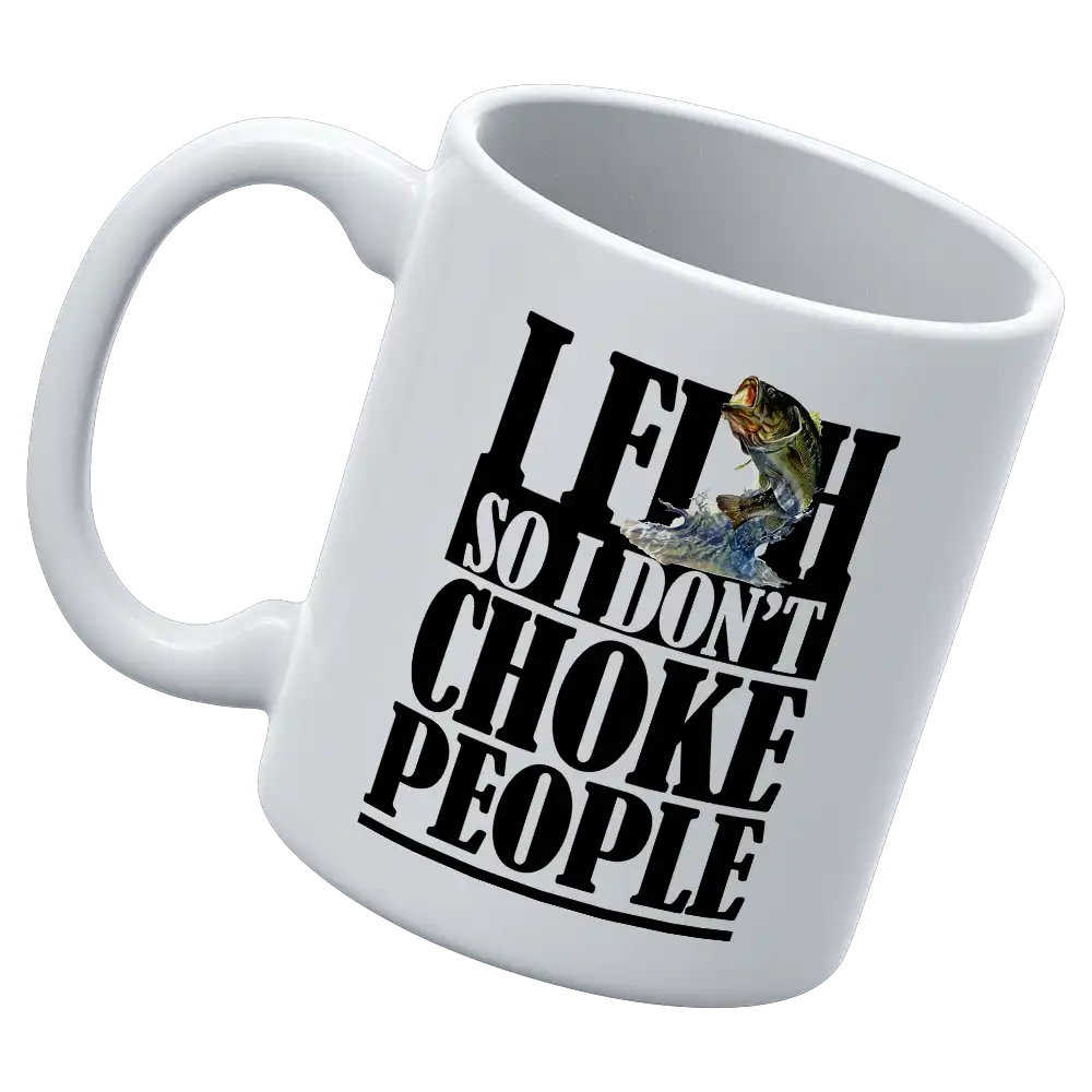I Fish So I Don't Choke People 11oz Mug